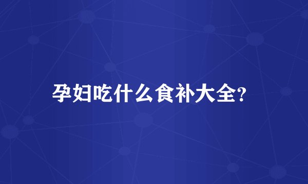 孕妇吃什么食补大全？