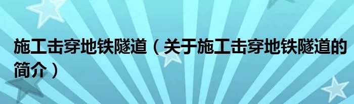 施工击穿地铁隧道（关于施工击穿地铁隧道的简介）