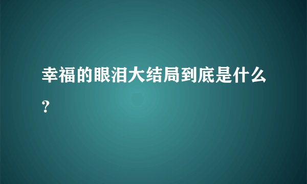 幸福的眼泪大结局到底是什么？