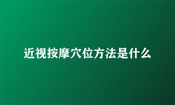近视按摩穴位方法是什么