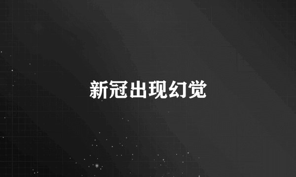 新冠出现幻觉