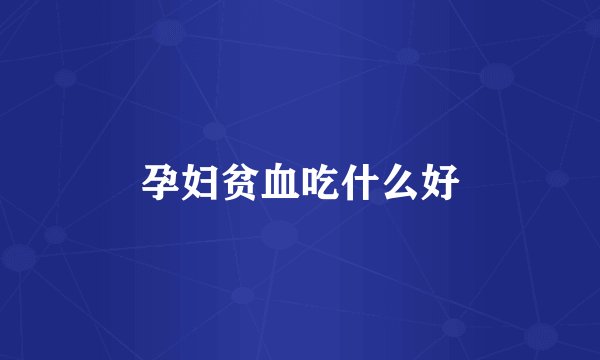 孕妇贫血吃什么好
