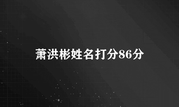 萧洪彬姓名打分86分