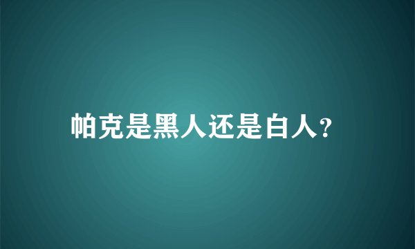 帕克是黑人还是白人？
