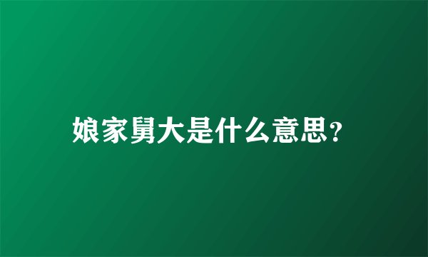 娘家舅大是什么意思？