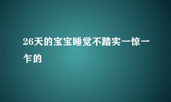 26天的宝宝睡觉不踏实一惊一乍的