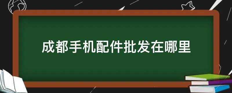 成都手机配件批发在哪里