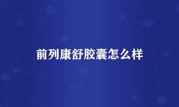 前列康舒胶囊怎么样