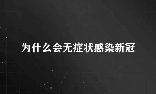 为什么会无症状感染新冠
