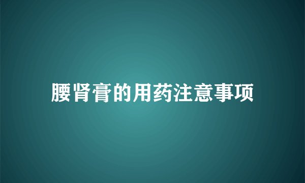 腰肾膏的用药注意事项