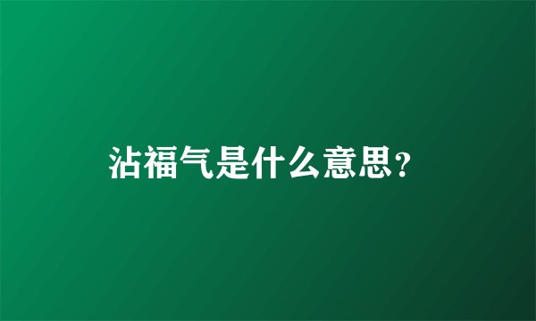 沾福气是什么意思？
