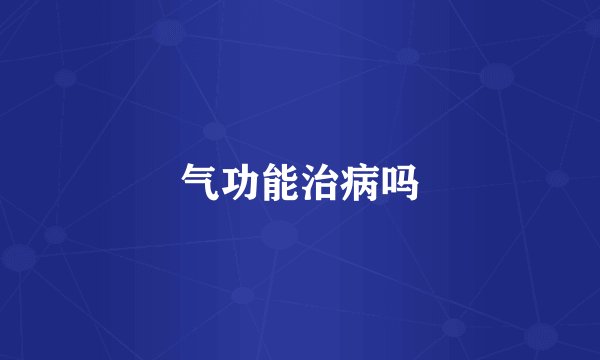 气功能治病吗