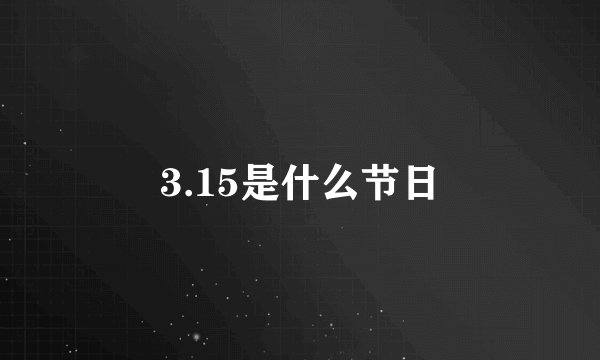 3.15是什么节日