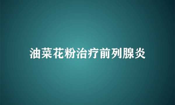 油菜花粉治疗前列腺炎