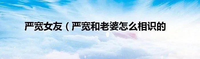 严宽女友（严宽和老婆怎么相识的