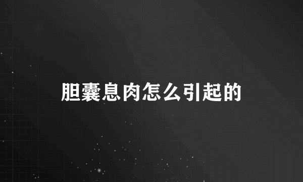 胆囊息肉怎么引起的