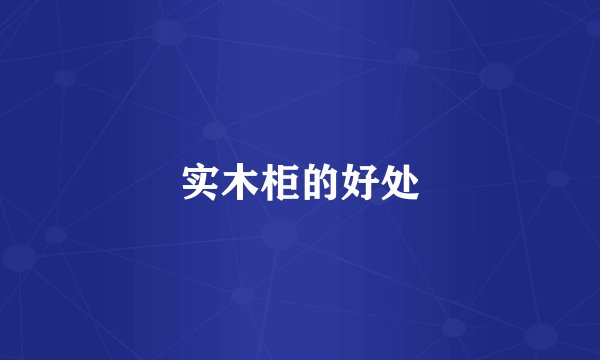 实木柜的好处
