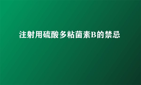 注射用硫酸多粘菌素B的禁忌