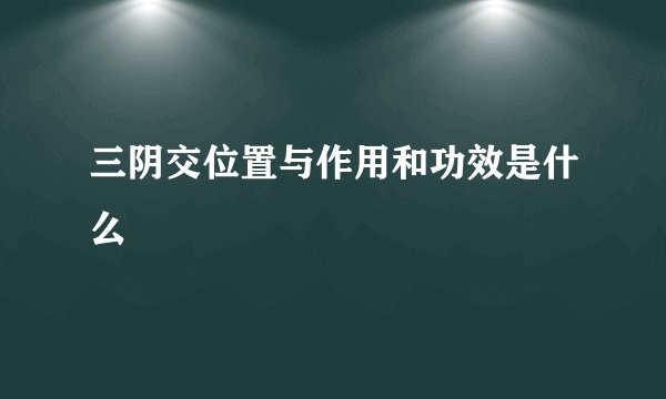 三阴交位置与作用和功效是什么