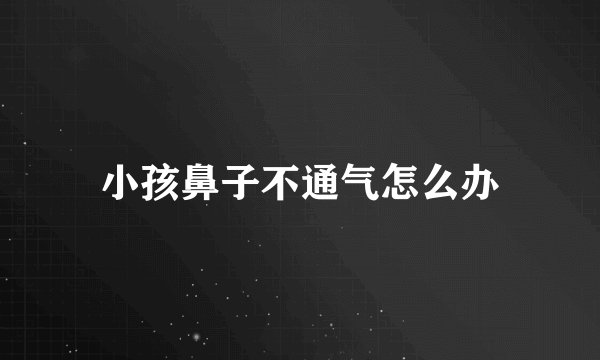 小孩鼻子不通气怎么办