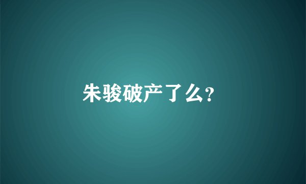 朱骏破产了么？