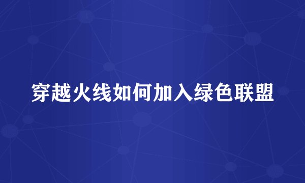 穿越火线如何加入绿色联盟