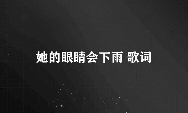 她的眼睛会下雨 歌词