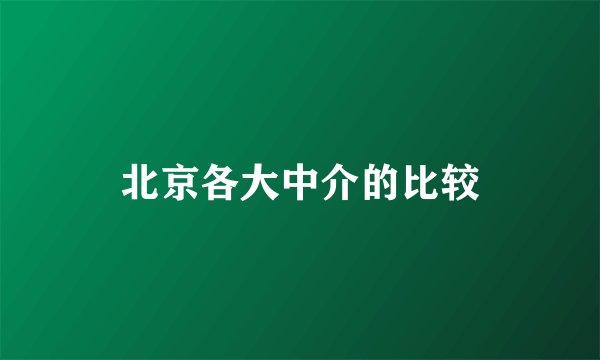 北京各大中介的比较