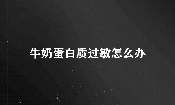 牛奶蛋白质过敏怎么办