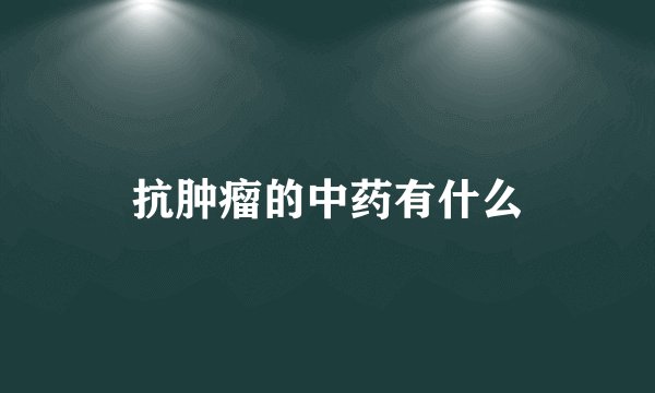 抗肿瘤的中药有什么