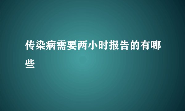 传染病需要两小时报告的有哪些