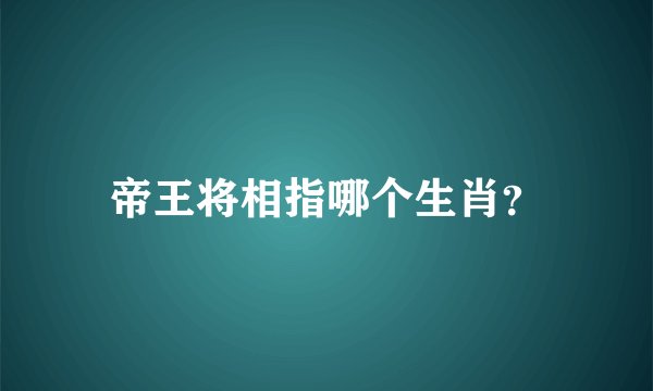 帝王将相指哪个生肖？