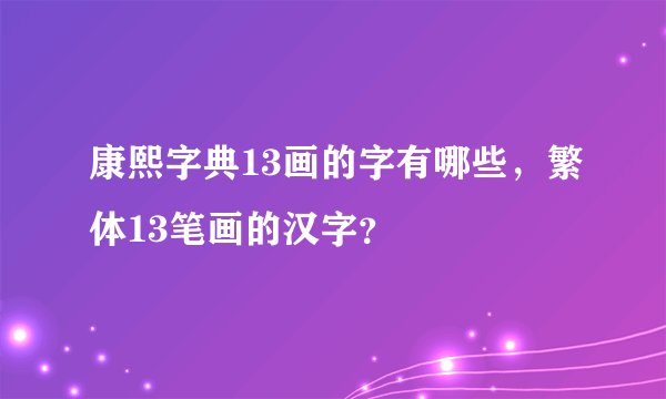 康熙字典13画的字有哪些，繁体13笔画的汉字？