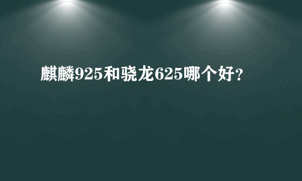 麒麟925和骁龙625哪个好？