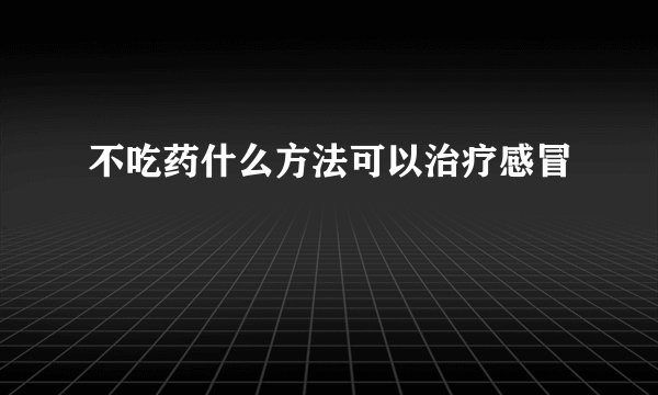 不吃药什么方法可以治疗感冒