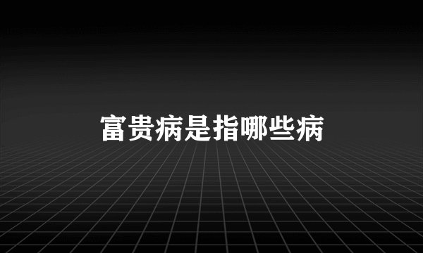 富贵病是指哪些病