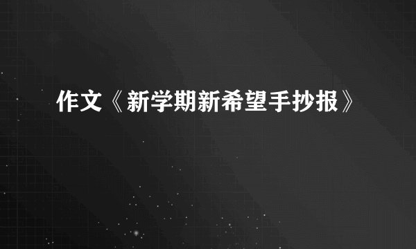 作文《新学期新希望手抄报》