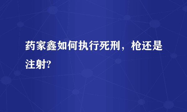 药家鑫如何执行死刑,枪还是注射?