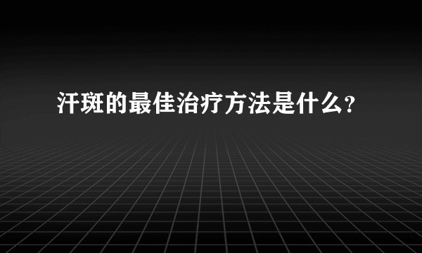 汗斑的最佳治疗方法是什么?