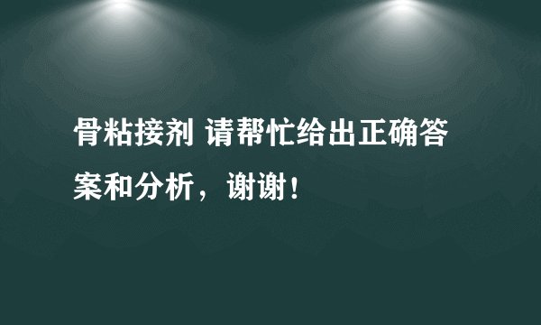骨粘接剂 请帮忙给出正确答案和分析，谢谢！