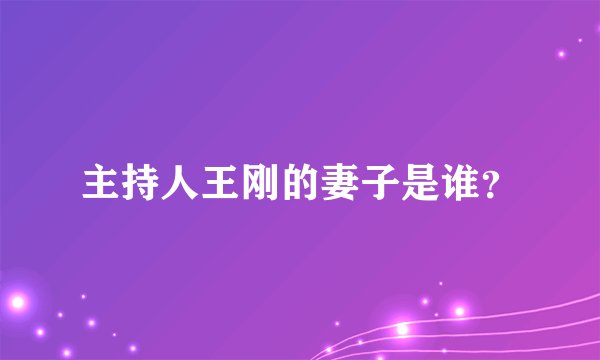 主持人王刚的妻子是谁？