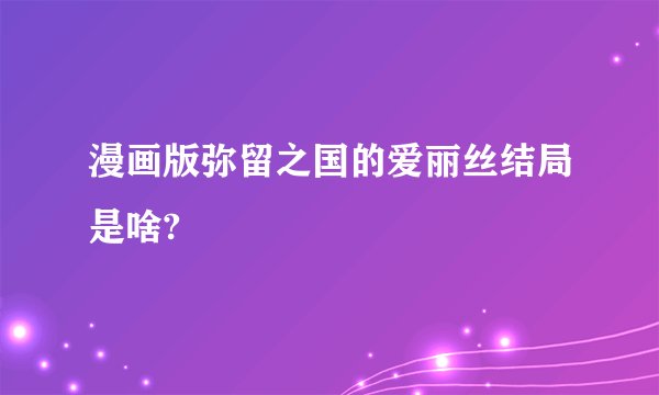 漫画版弥留之国的爱丽丝结局是啥?