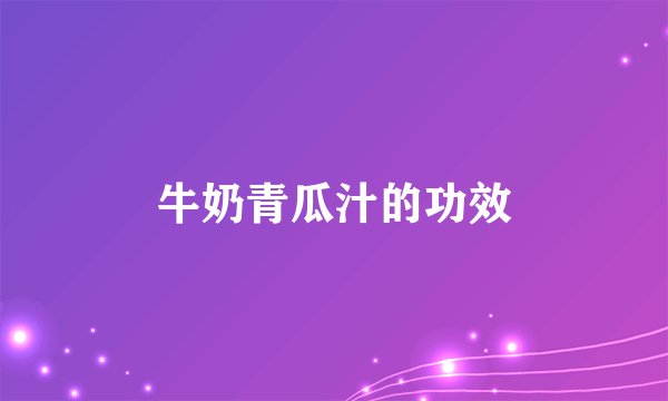 牛奶青瓜汁的功效