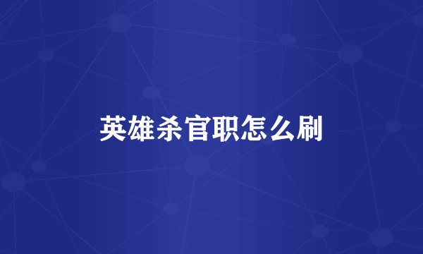 英雄杀官职怎么刷