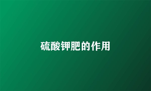 硫酸钾肥的作用