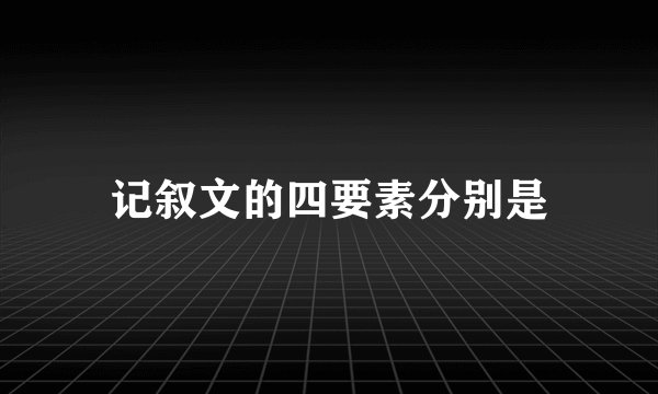 记叙文的四要素分别是
