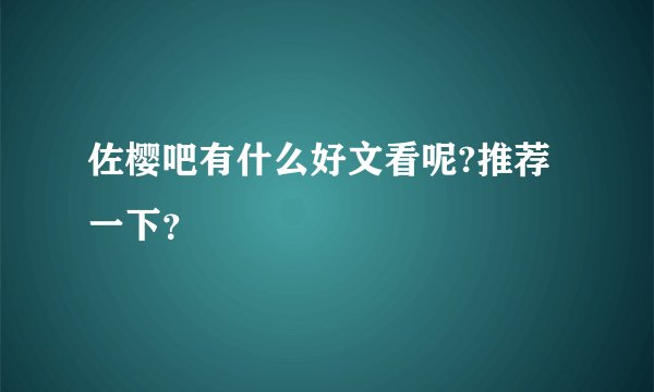 佐樱吧有什么好文看呢?推荐一下？