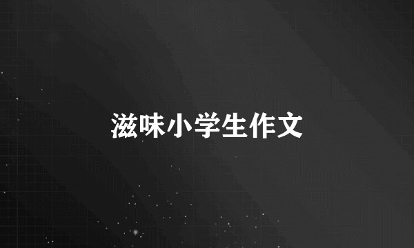 滋味小学生作文