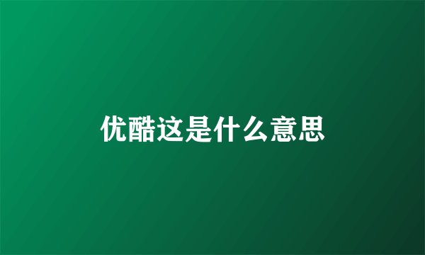 优酷这是什么意思