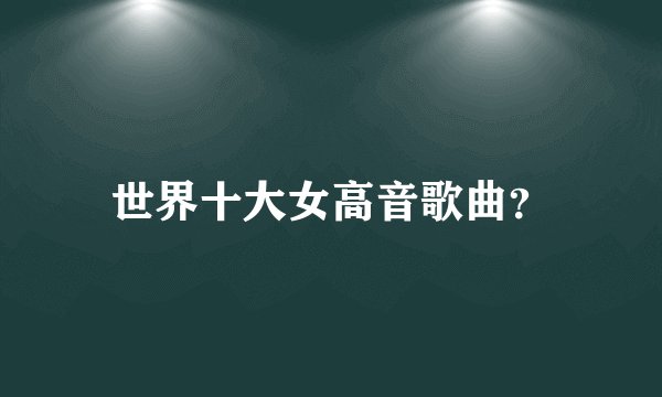 世界十大女高音歌曲？